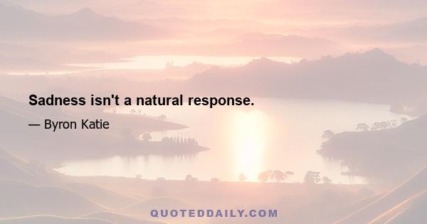 Sadness isn't a natural response.