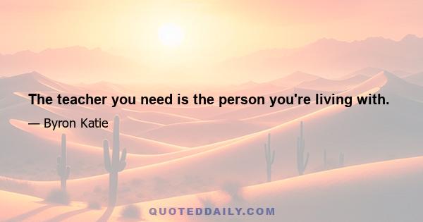 The teacher you need is the person you're living with.