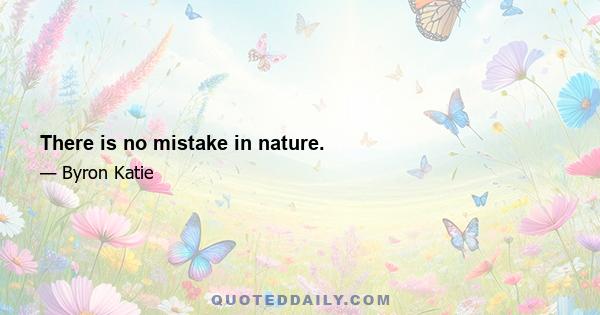 There is no mistake in nature.