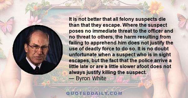 It is not better that all felony suspects die than that they escape. Where the suspect poses no immediate threat to the officer and no threat to others, the harm resulting from failing to apprehend him does not justify