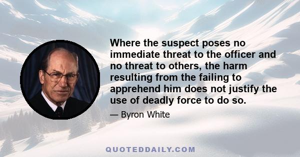 Where the suspect poses no immediate threat to the officer and no threat to others, the harm resulting from the failing to apprehend him does not justify the use of deadly force to do so.