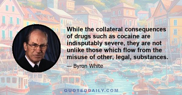 While the collateral consequences of drugs such as cocaine are indisputably severe, they are not unlike those which flow from the misuse of other, legal, substances.