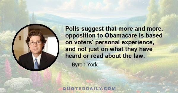 Polls suggest that more and more, opposition to Obamacare is based on voters' personal experience, and not just on what they have heard or read about the law.