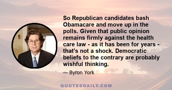 So Republican candidates bash Obamacare and move up in the polls. Given that public opinion remains firmly against the health care law - as it has been for years - that's not a shock. Democratic beliefs to the contrary