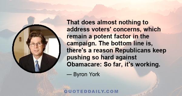 That does almost nothing to address voters' concerns, which remain a potent factor in the campaign. The bottom line is, there's a reason Republicans keep pushing so hard against Obamacare: So far, it's working.