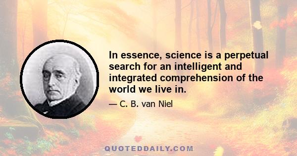 In essence, science is a perpetual search for an intelligent and integrated comprehension of the world we live in.