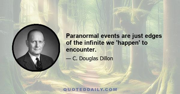 Paranormal events are just edges of the infinite we 'happen' to encounter.