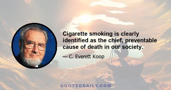 Cigarette smoking is clearly identified as the chief, preventable cause of death in our society.