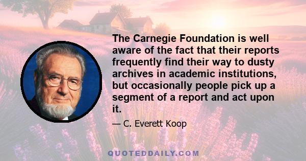 The Carnegie Foundation is well aware of the fact that their reports frequently find their way to dusty archives in academic institutions, but occasionally people pick up a segment of a report and act upon it.