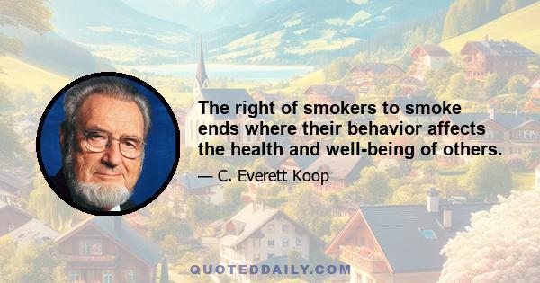 The right of smokers to smoke ends where their behavior affects the health and well-being of others.