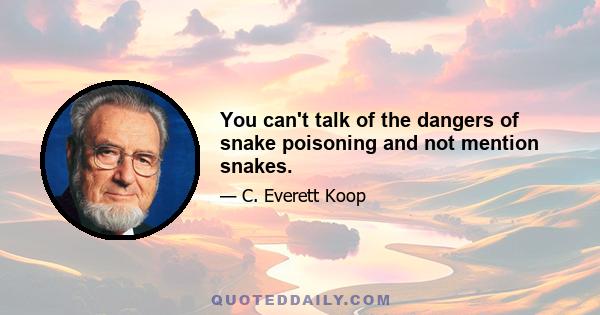 You can't talk of the dangers of snake poisoning and not mention snakes.