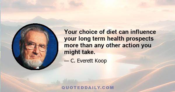 Your choice of diet can influence your long term health prospects more than any other action you might take.