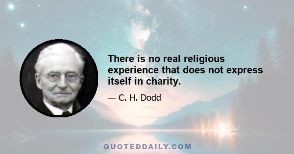 There is no real religious experience that does not express itself in charity.