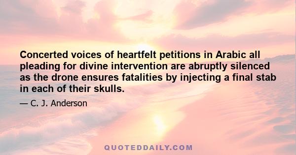 Concerted voices of heartfelt petitions in Arabic all pleading for divine intervention are abruptly silenced as the drone ensures fatalities by injecting a final stab in each of their skulls.