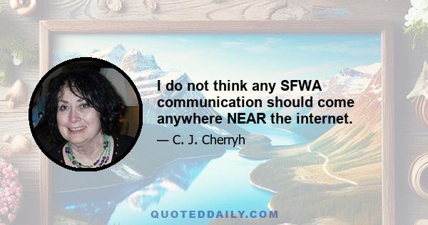 I do not think any SFWA communication should come anywhere NEAR the internet.