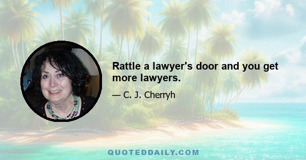 Rattle a lawyer's door and you get more lawyers.