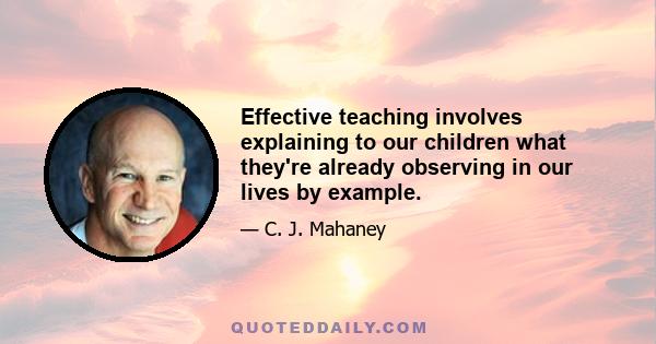 Effective teaching involves explaining to our children what they're already observing in our lives by example.