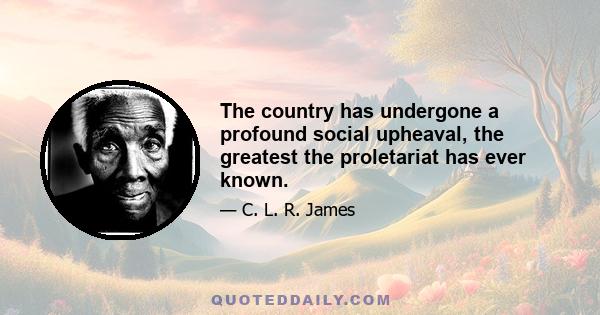 The country has undergone a profound social upheaval, the greatest the proletariat has ever known.