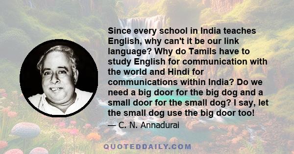 Since every school in India teaches English, why can't it be our link language? Why do Tamils have to study English for communication with the world and Hindi for communications within India? Do we need a big door for