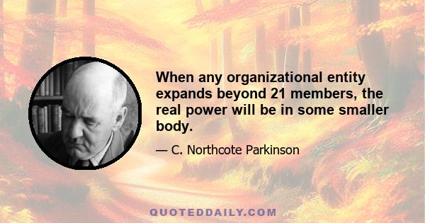 When any organizational entity expands beyond 21 members, the real power will be in some smaller body.