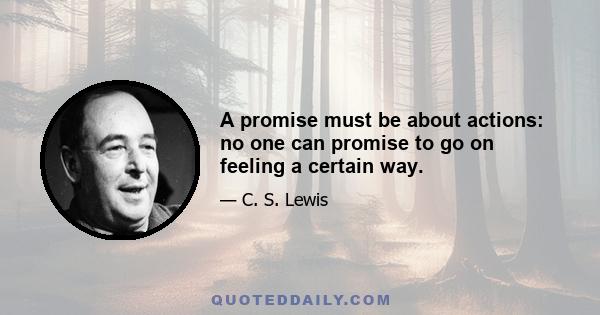 A promise must be about actions: no one can promise to go on feeling a certain way.