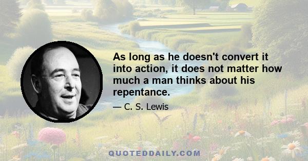 As long as he doesn't convert it into action, it does not matter how much a man thinks about his repentance.