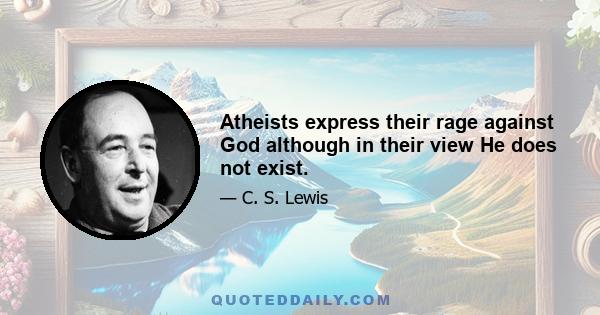 Atheists express their rage against God although in their view He does not exist.