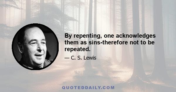 By repenting, one acknowledges them as sins-therefore not to be repeated.