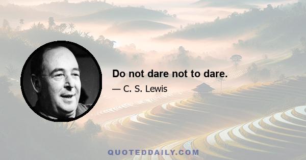 Do not dare not to dare.