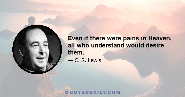 Even if there were pains in Heaven, all who understand would desire them.