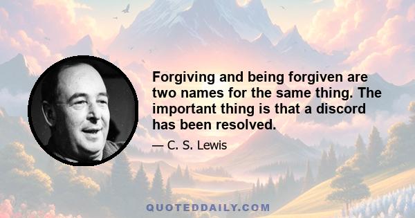 Forgiving and being forgiven are two names for the same thing. The important thing is that a discord has been resolved.