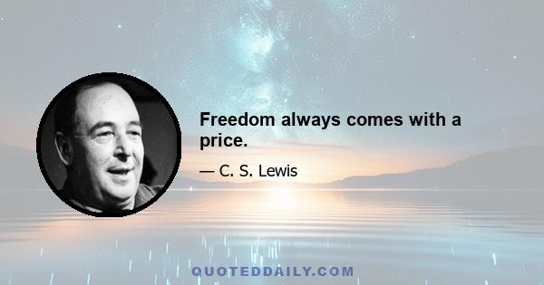 Freedom always comes with a price.