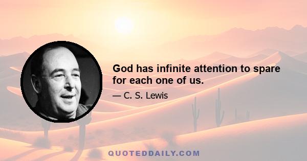 God has infinite attention to spare for each one of us.