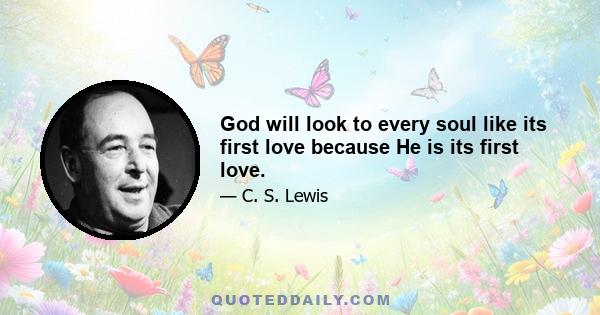 God will look to every soul like its first love because He is its first love.