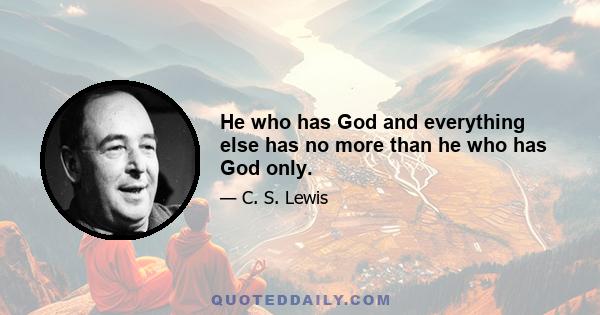 He who has God and everything else has no more than he who has God only.