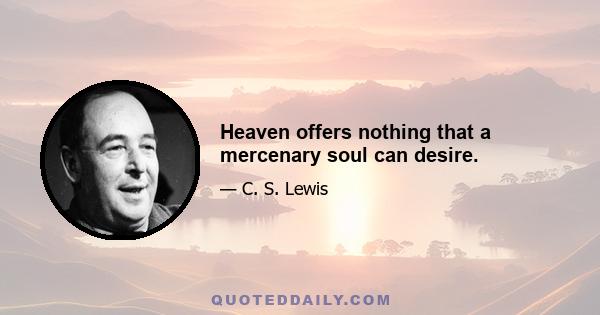 Heaven offers nothing that a mercenary soul can desire.