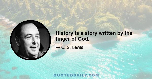 History is a story written by the finger of God.