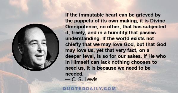 If the immutable heart can be grieved by the puppets of its own making, it is Divine Omnipotence, no other, that has subjected it, freely, and in a humility that passes understanding. If the world exists not chiefly