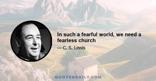 In such a fearful world, we need a fearless church