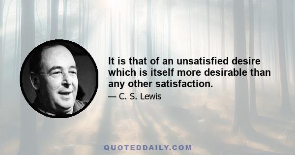 It is that of an unsatisfied desire which is itself more desirable than any other satisfaction.