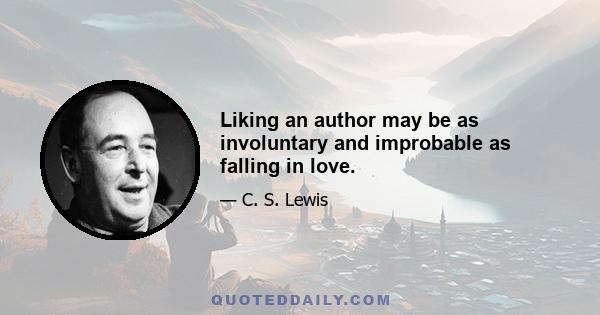 Liking an author may be as involuntary and improbable as falling in love.