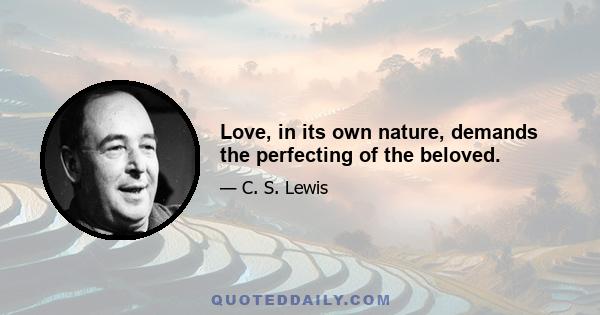 Love, in its own nature, demands the perfecting of the beloved.