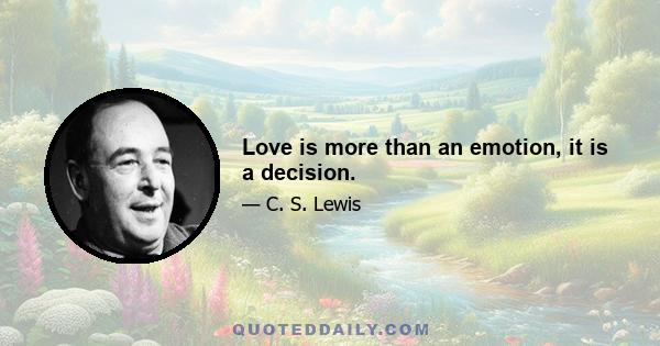 Love is more than an emotion, it is a decision.