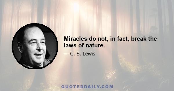 Miracles do not, in fact, break the laws of nature.