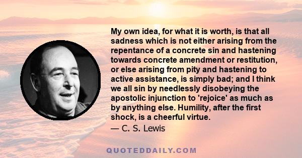 My own idea, for what it is worth, is that all sadness which is not either arising from the repentance of a concrete sin and hastening towards concrete amendment or restitution, or else arising from pity and hastening