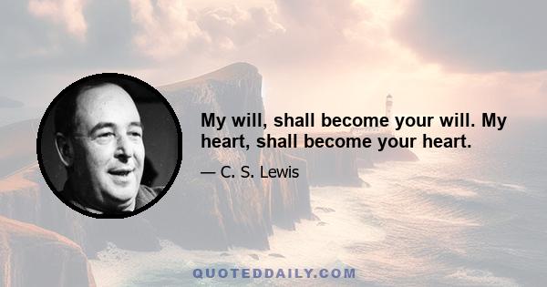 My will, shall become your will. My heart, shall become your heart.