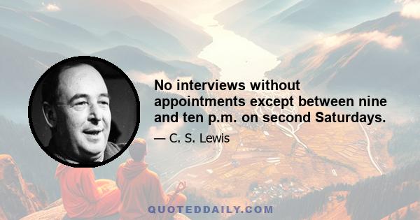 No interviews without appointments except between nine and ten p.m. on second Saturdays.