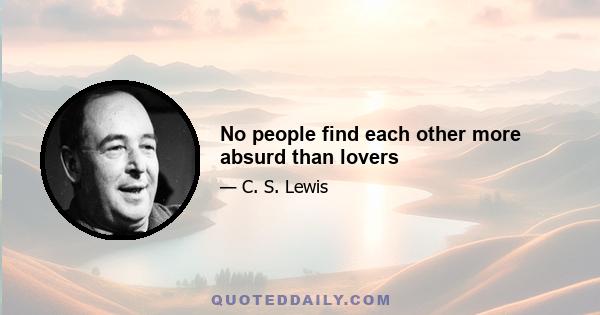 No people find each other more absurd than lovers