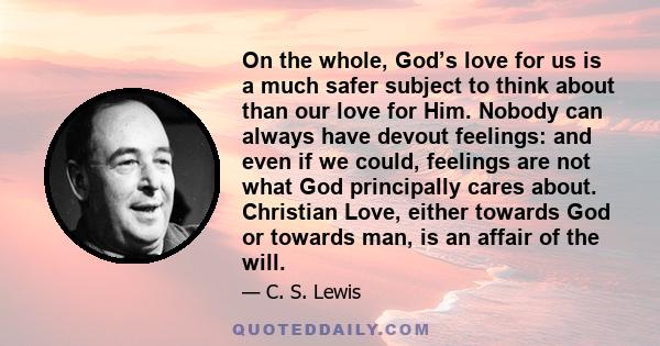 On the whole, God’s love for us is a much safer subject to think about than our love for Him.