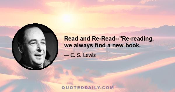 Read and Re-Read--Re-reading, we always find a new book.